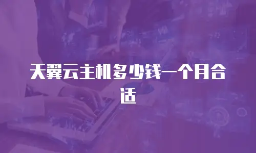 天翼云主机多少钱一个月合适