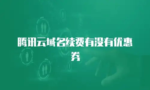 腾讯云域名续费有没有优惠券