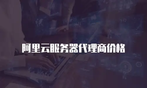 阿里云服务器代理商价格