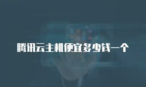 腾讯云主机便宜多少钱一个