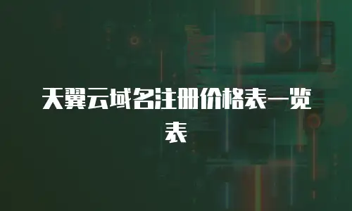 天翼云域名注册价格表一览表
