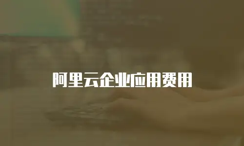 阿里云企业应用费用