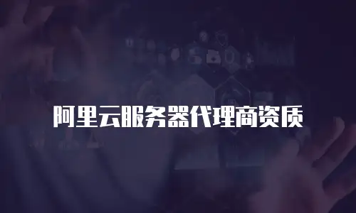 阿里云服务器代理商资质