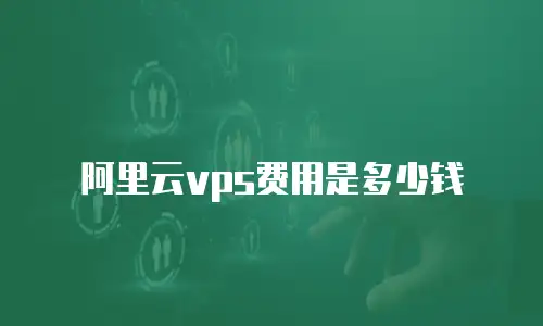 阿里云vps费用是多少钱