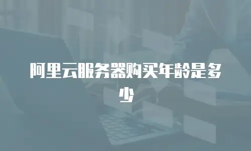 阿里云服务器购买年龄是多少