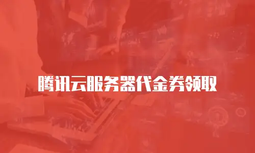 腾讯云服务器代金券领取