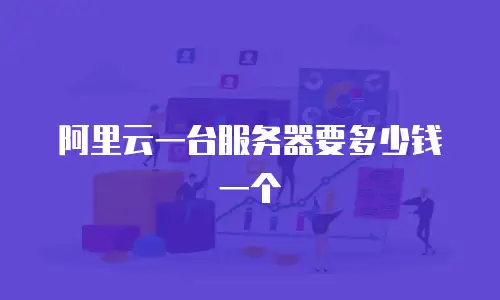 阿里云一台服务器要多少钱一个