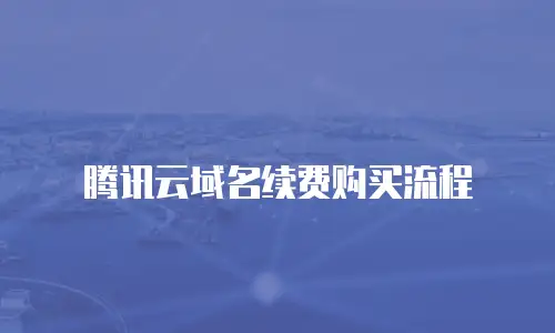 腾讯云域名续费购买流程