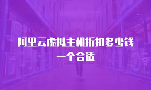 阿里云虚拟主机折扣多少钱一个合适