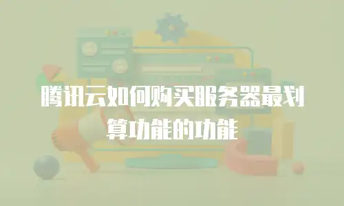 腾讯云如何购买服务器最划算功能的功能