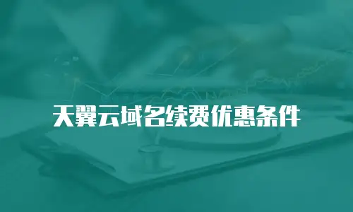 天翼云域名续费优惠条件