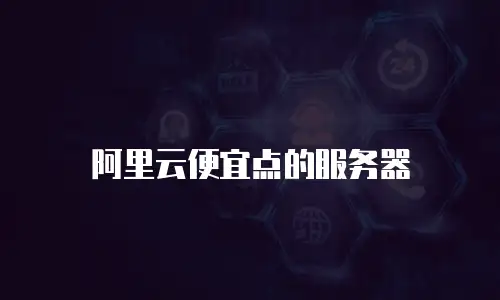 阿里云便宜点的服务器