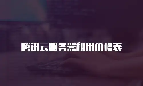 腾讯云服务器租用价格表