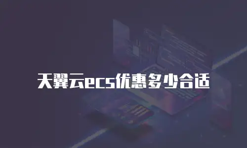 天翼云ecs优惠多少合适