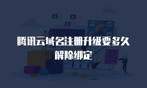 腾讯云域名注册升级要多久解除绑定