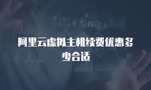 阿里云虚拟主机续费优惠多少合适