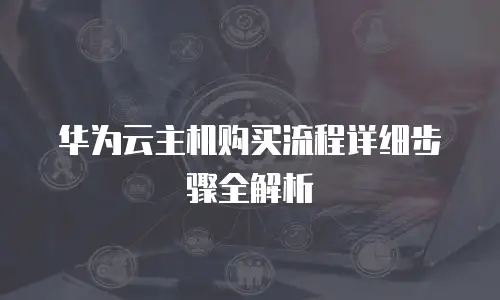 华为云主机购买流程详细步骤全解析