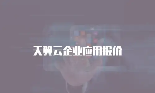 天翼云企业应用报价