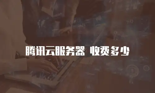 腾讯云服务器 收费多少
