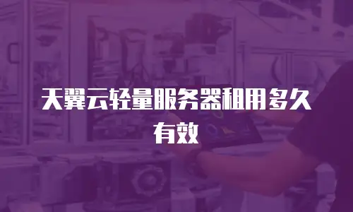 天翼云轻量服务器租用多久有效