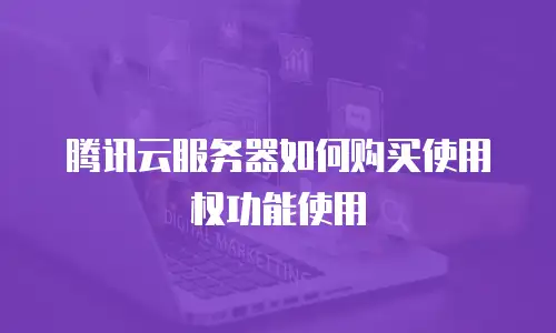 腾讯云服务器如何购买使用权功能使用