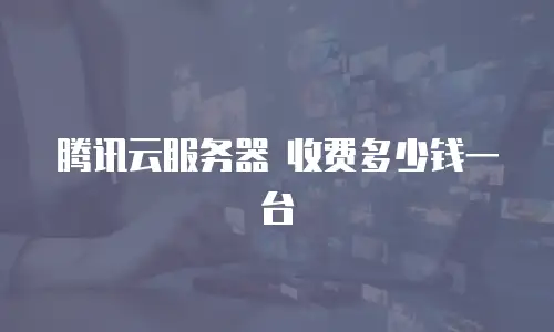 腾讯云服务器 收费多少钱一台
