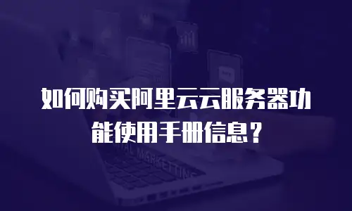 如何购买阿里云云服务器功能使用手册信息？