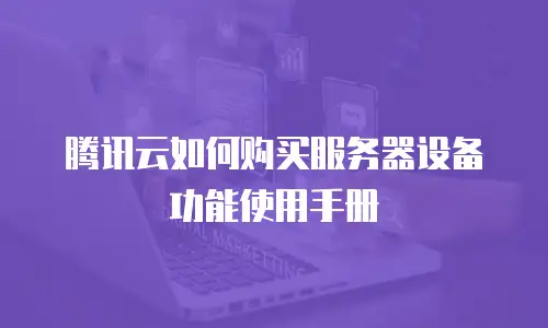 腾讯云如何购买服务器设备功能使用手册