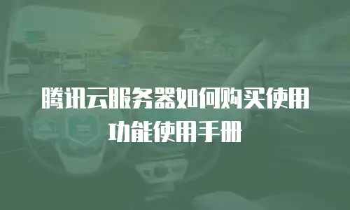 腾讯云服务器如何购买使用功能使用手册