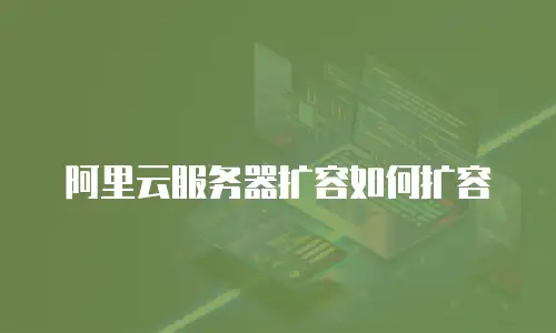 阿里云服务器扩容如何扩容
