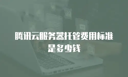 腾讯云服务器托管费用标准是多少钱