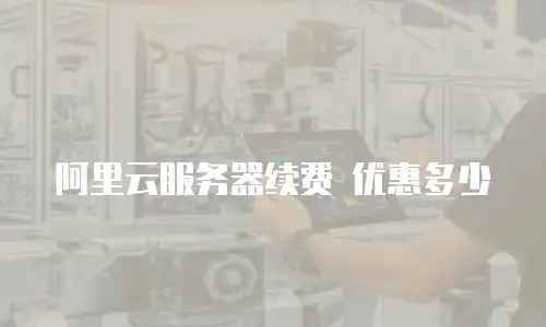 阿里云服务器续费 优惠多少