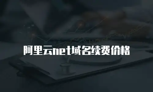 阿里云net域名续费价格