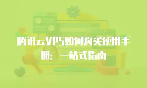 腾讯云VPS如何购买使用手册：一站式指南