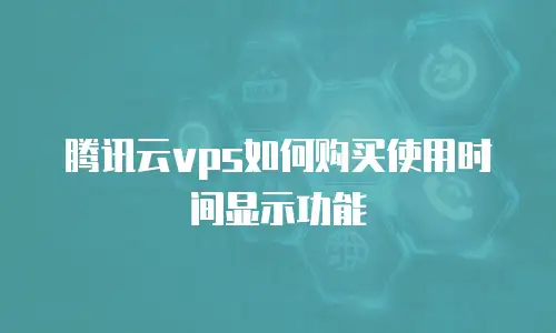 腾讯云vps如何购买使用时间显示功能