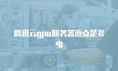 腾讯云gpu服务器返点是多少