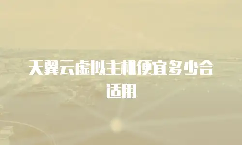 天翼云虚拟主机便宜多少合适用