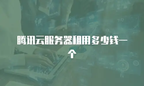 腾讯云服务器租用多少钱一个