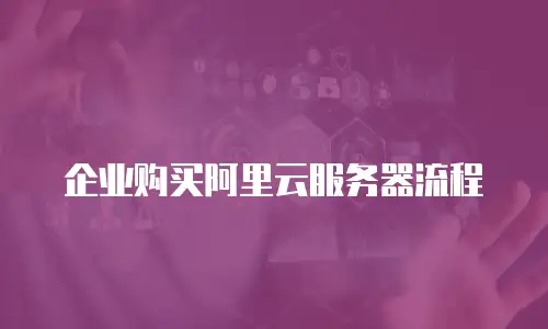 企业购买阿里云服务器流程