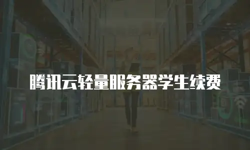 腾讯云轻量服务器学生续费