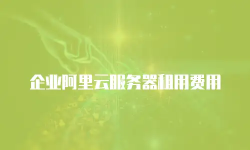 企业阿里云服务器租用费用