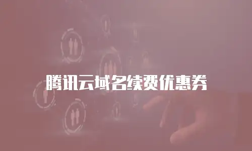 腾讯云域名续费优惠券