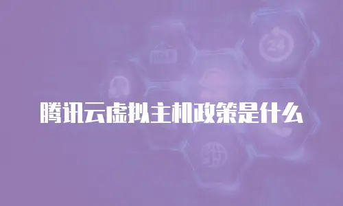 腾讯云虚拟主机政策是什么