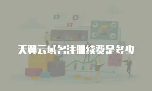 天翼云域名注册续费是多少