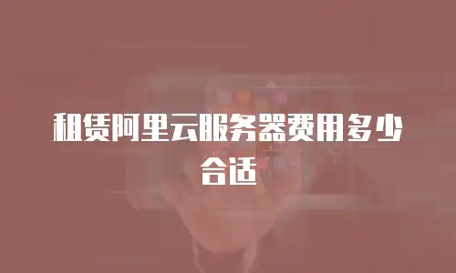 租赁阿里云服务器费用多少合适