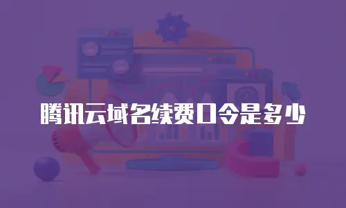 腾讯云域名续费口令是多少