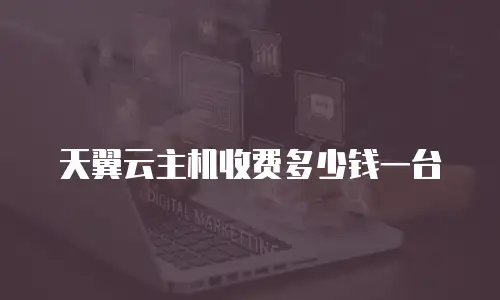 天翼云主机收费多少钱一台