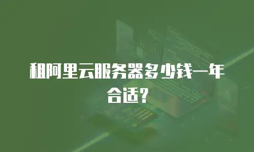 租阿里云服务器多少钱一年合适？