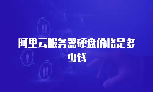 阿里云服务器硬盘价格是多少钱
