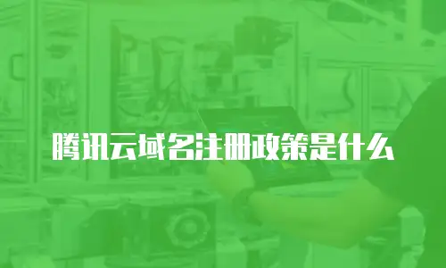 腾讯云域名注册政策是什么